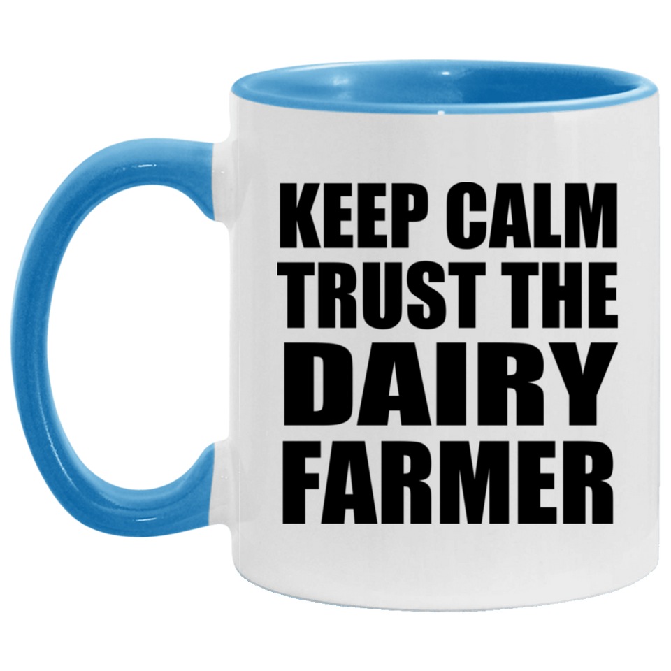 Keep Calm and Trust The Dairy Farmer - 11oz Accent Mug Blue