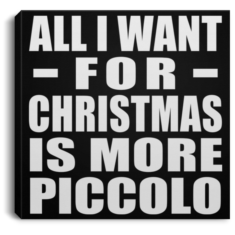 All I Want For Christmas Is More Piccolo - Canvas Square