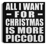 All I Want For Christmas Is More Piccolo - Canvas Square