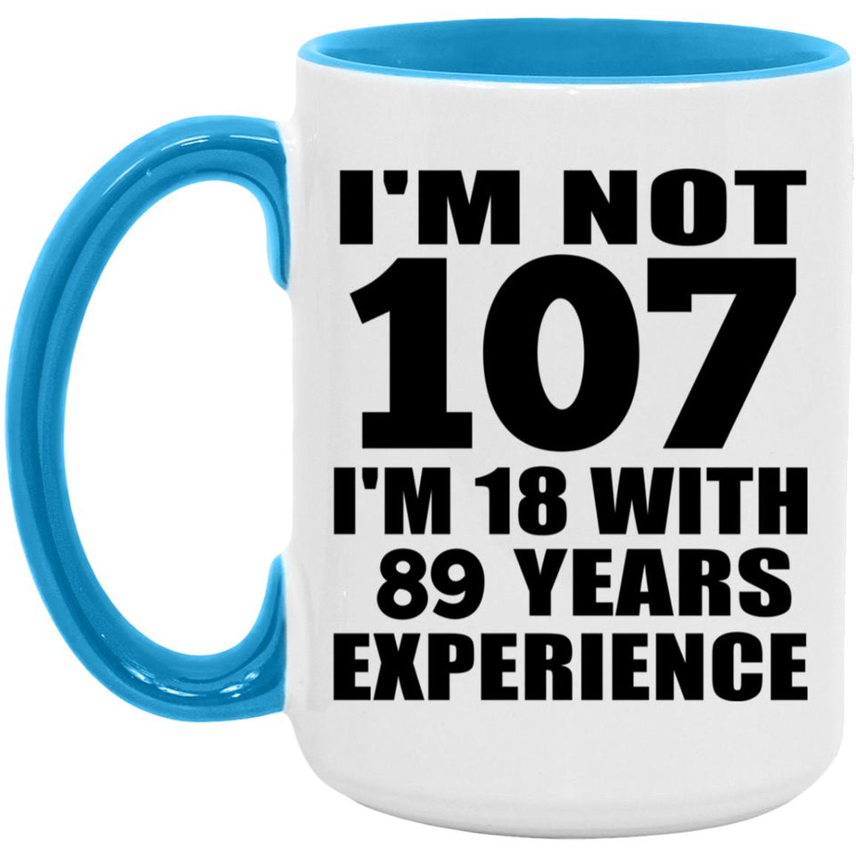 107th Birthday I'm Not 107 I'm 18 With 89 Years Experience - 15oz Accent Mug Blue