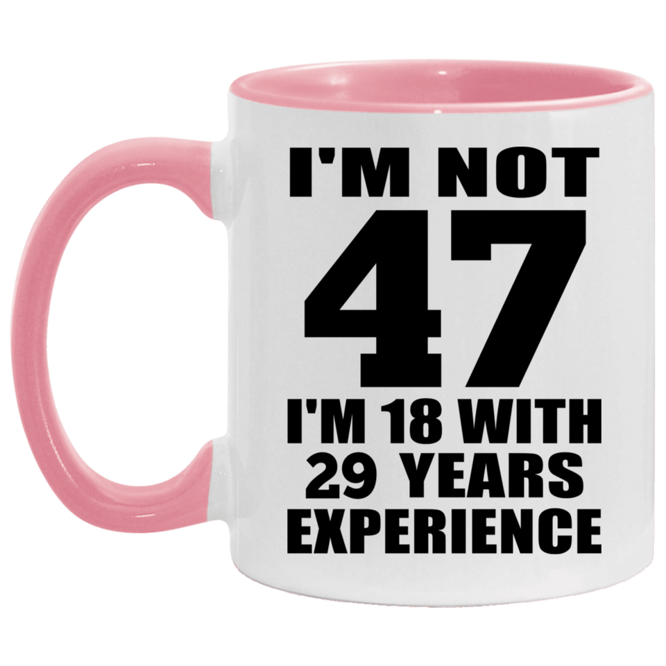 47th Birthday I'm Not 47 I'm 18 With 29 Years Experience - 11oz Accent Mug Pink