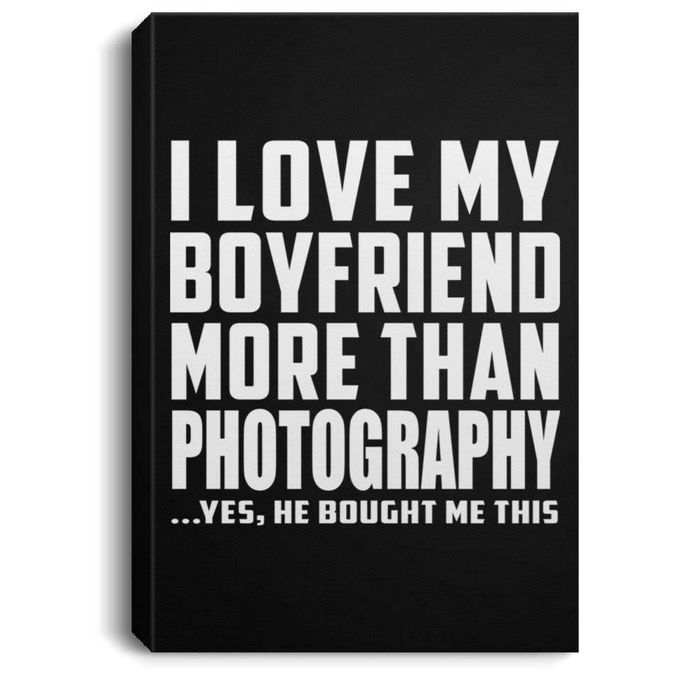I Love My Boyfriend More Than Photography - Canvas Portrait
