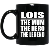 Lois The Mum The Hero The Legend - 11 Oz Coffee Mug Black