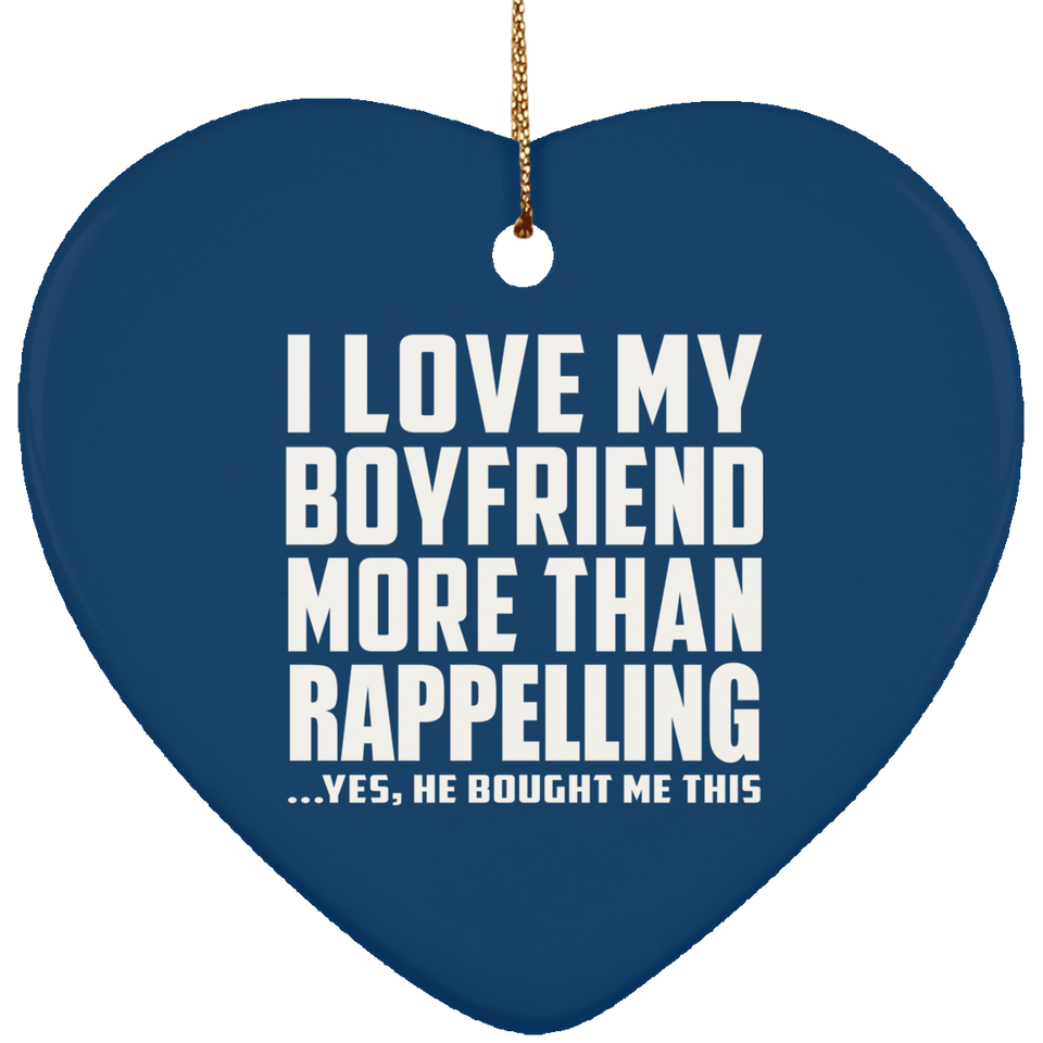 I Love My Boyfriend More Than Rappelling - Heart Ornament