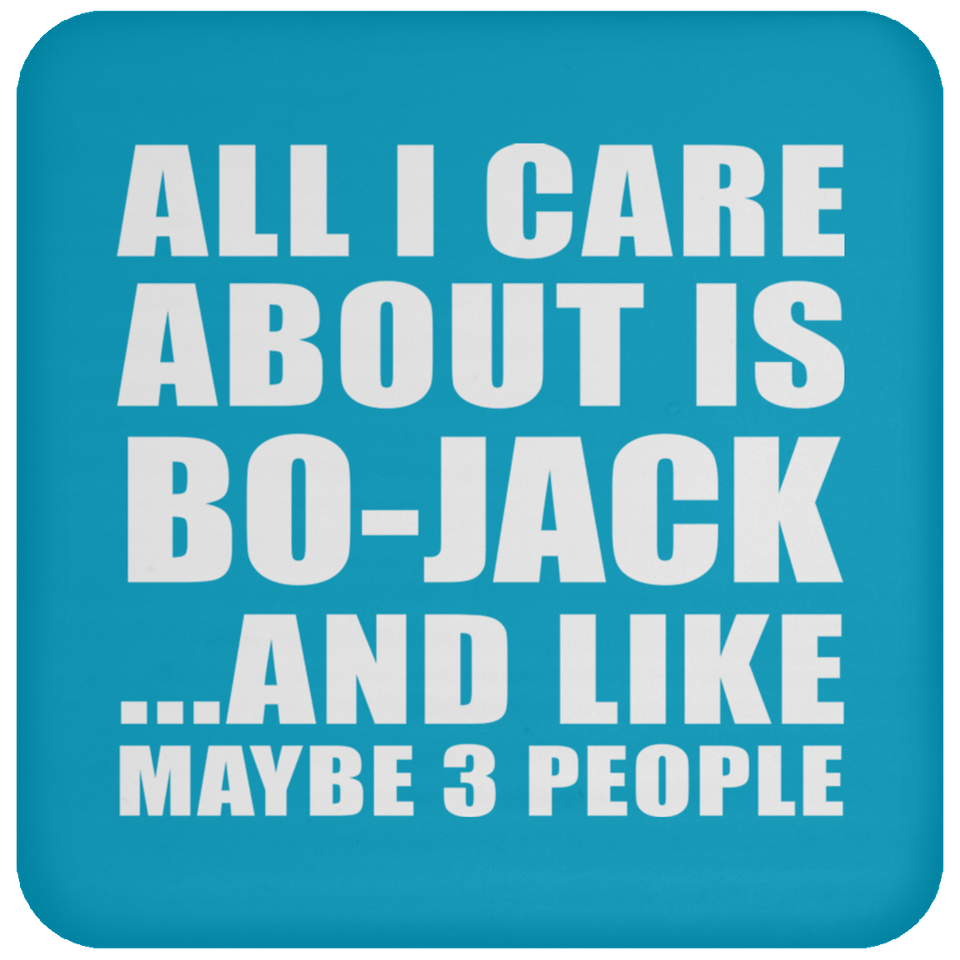 All I Care About Is Bo-Jack - Drink Coaster
