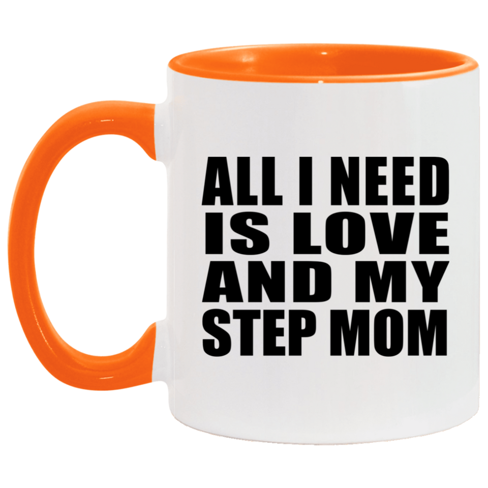 All I Need Is Love And My Step Mom - 11oz Accent Mug Orange