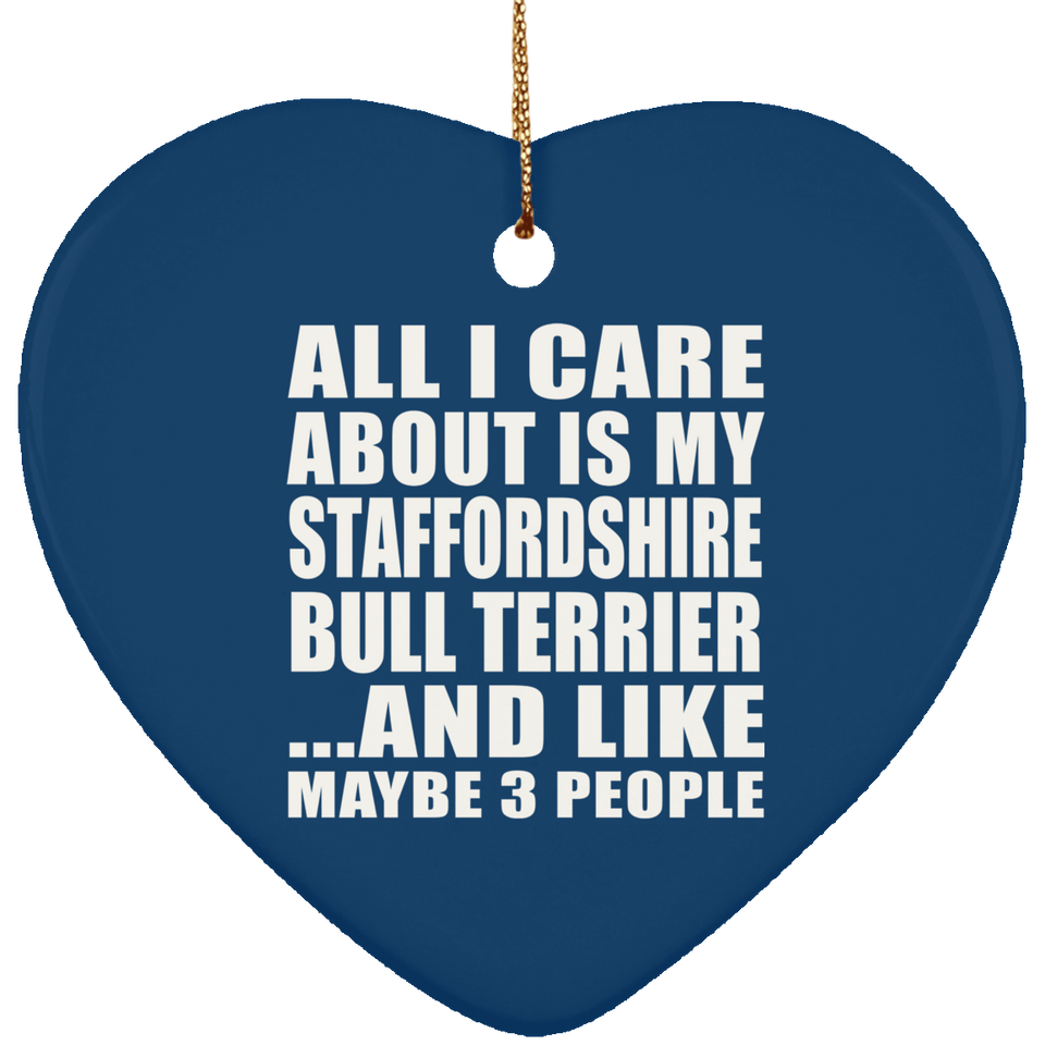 All I Care About Is My Staffordshire Bull Terrier - Heart Ornament