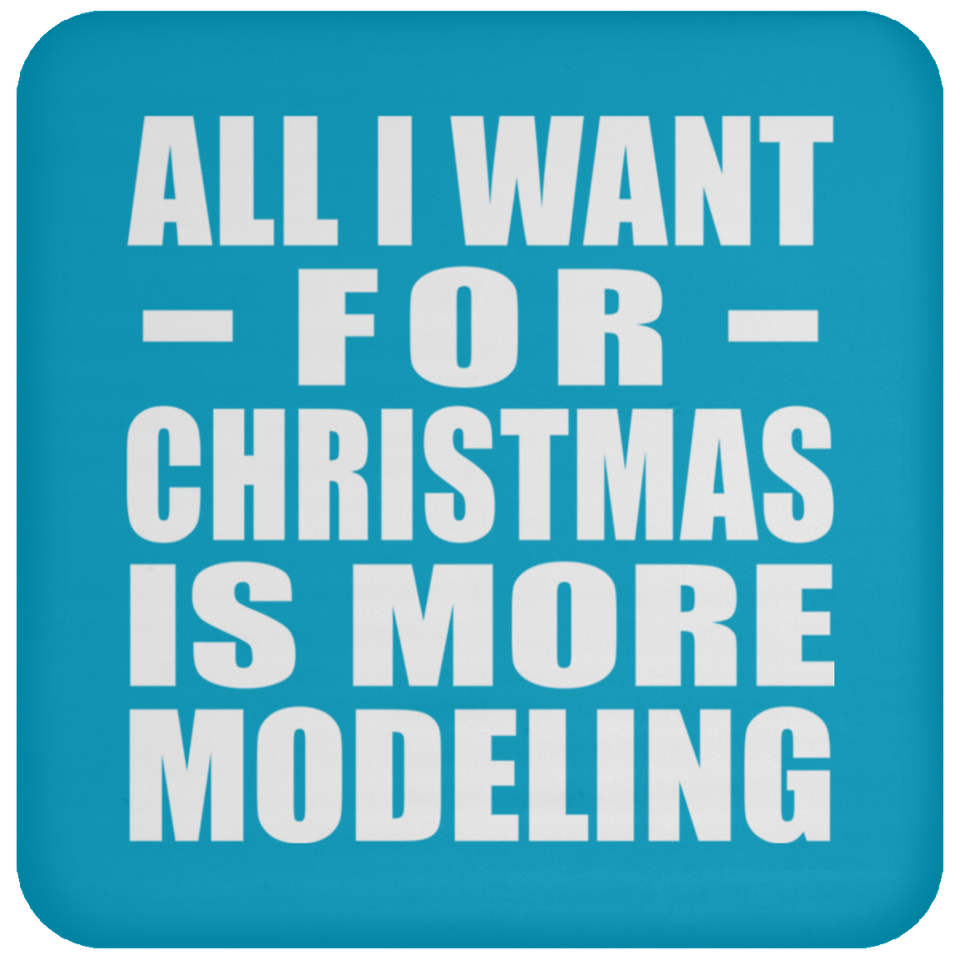 All I Want For Christmas Is More Modeling - Coaster