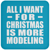 All I Want For Christmas Is More Modeling - Coaster