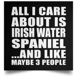 All I Care About Is Irish Water Spaniel - Poster Square