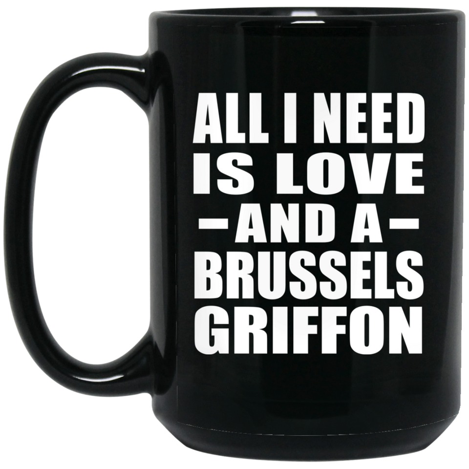 All I Need Is Love And A Brussels Griffon - 15 Oz Coffee Mug Black