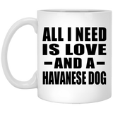 All I Need Is Love And A Havanese Dog - 11 Oz Coffee Mug