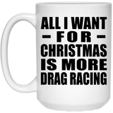 All I Want For Christmas Is More Drag Racing - 15 Oz Coffee Mug