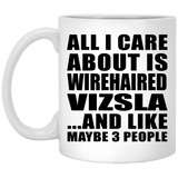 All I Care About Is Wirehaired Vizsla - 11 Oz Coffee Mug