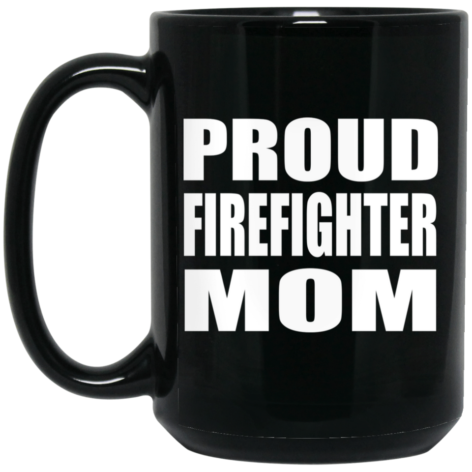 Proud Firefighter Mom - 15oz Coffee Mug Black