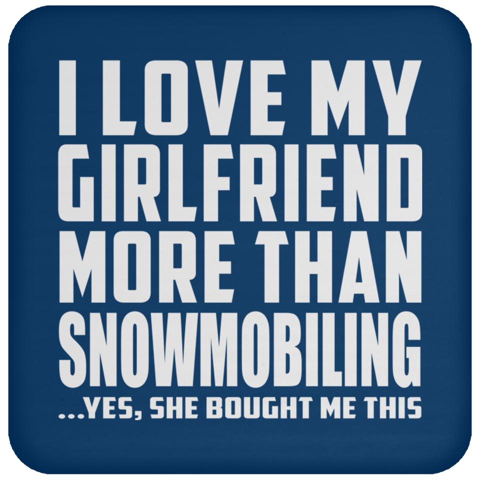 I Love My Girlfriend More Than Snowmobiling - Drink Coaster