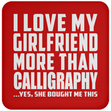 I Love My Girlfriend More Than Calligraphy - Drink Coaster