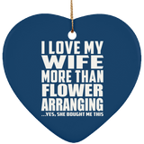 I Love My Wife More Than Flower Arranging - Heart Ornament