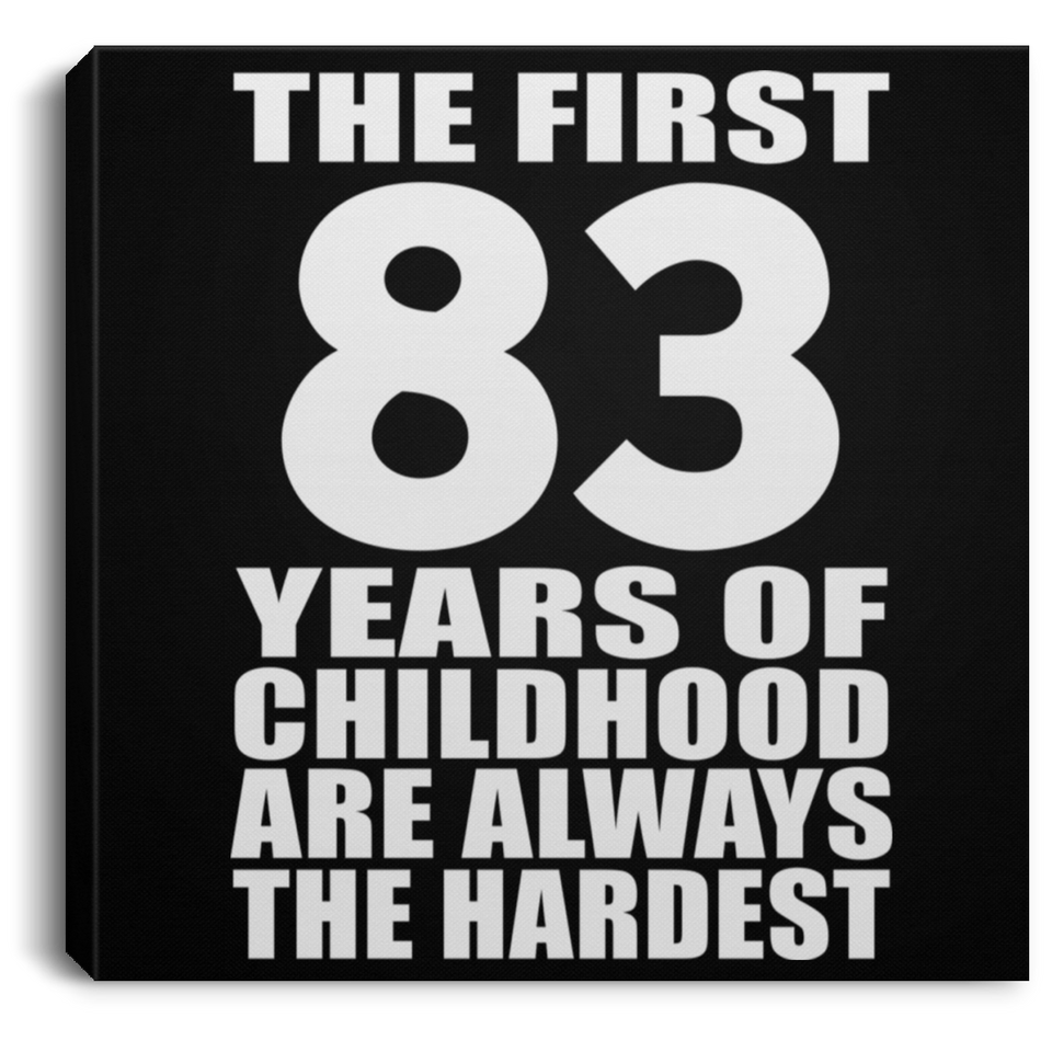 83rd Birthday First 83 Years of Childhood Are The Hardest - Canvas Square