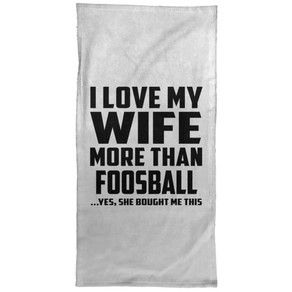 I Love My Wife More Than Foosball - Hand Towel