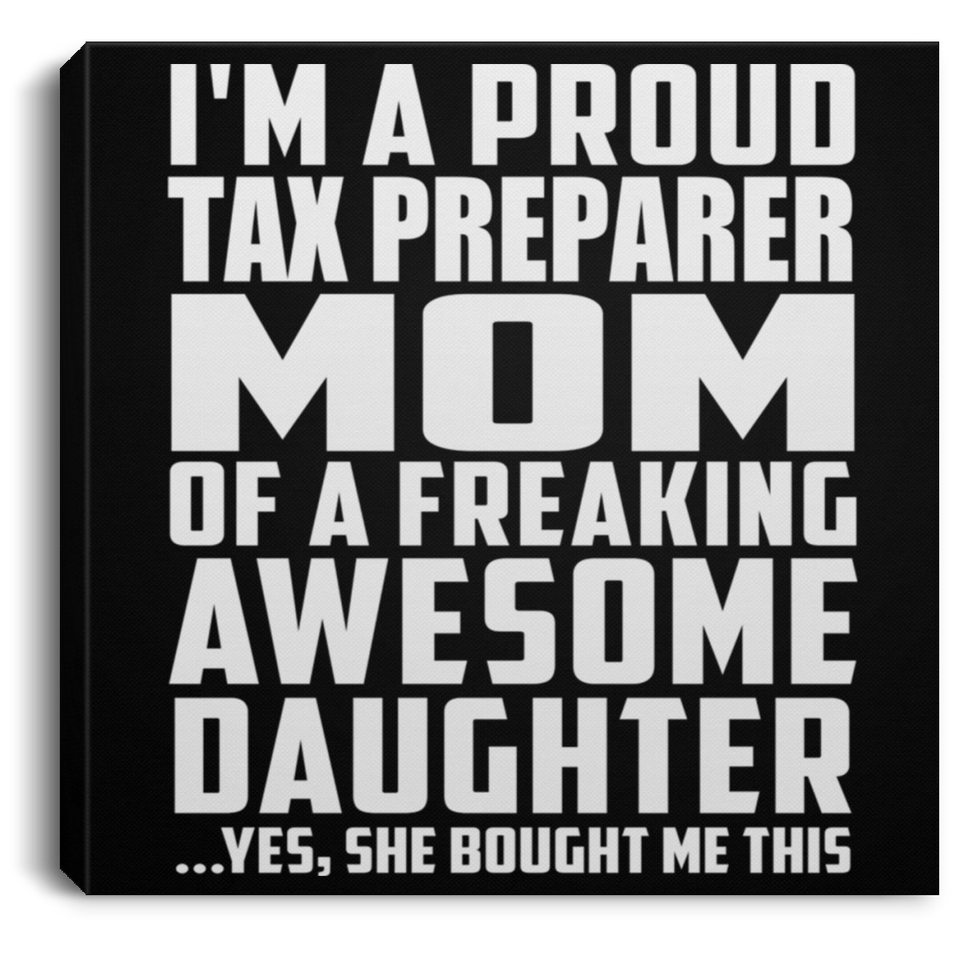 Proud Tax Preparer Mom Of Awesome Daughter - Canvas Square