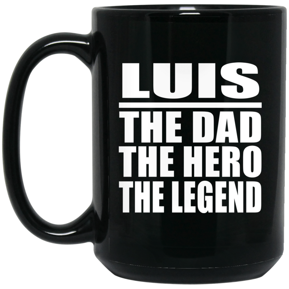 Luis The Dad The Hero The Legend - 15 Oz Coffee Mug Black