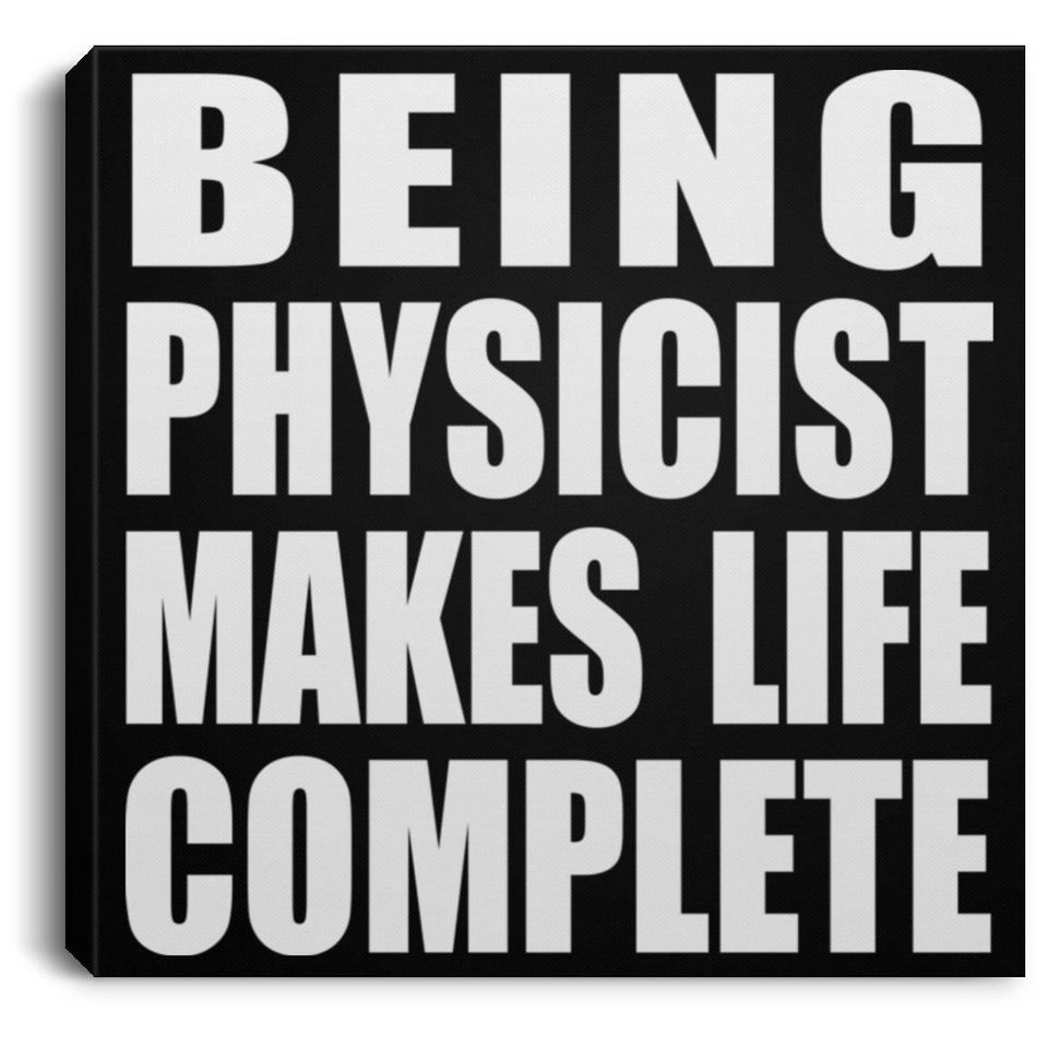 Being Physicist Makes Life Complete - Canvas Square