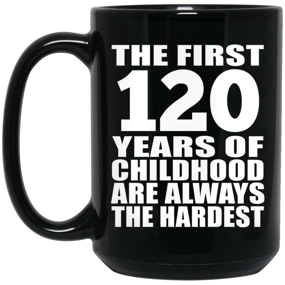 120th Birthday First 120 Years of Childhood Are The Hardest - 15oz Coffee Mug Black