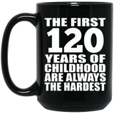 120th Birthday First 120 Years of Childhood Are The Hardest - 15oz Coffee Mug Black