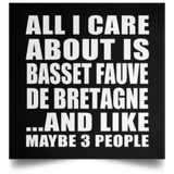 All I Care About Is Basset Fauve De Bretagne - Poster Square