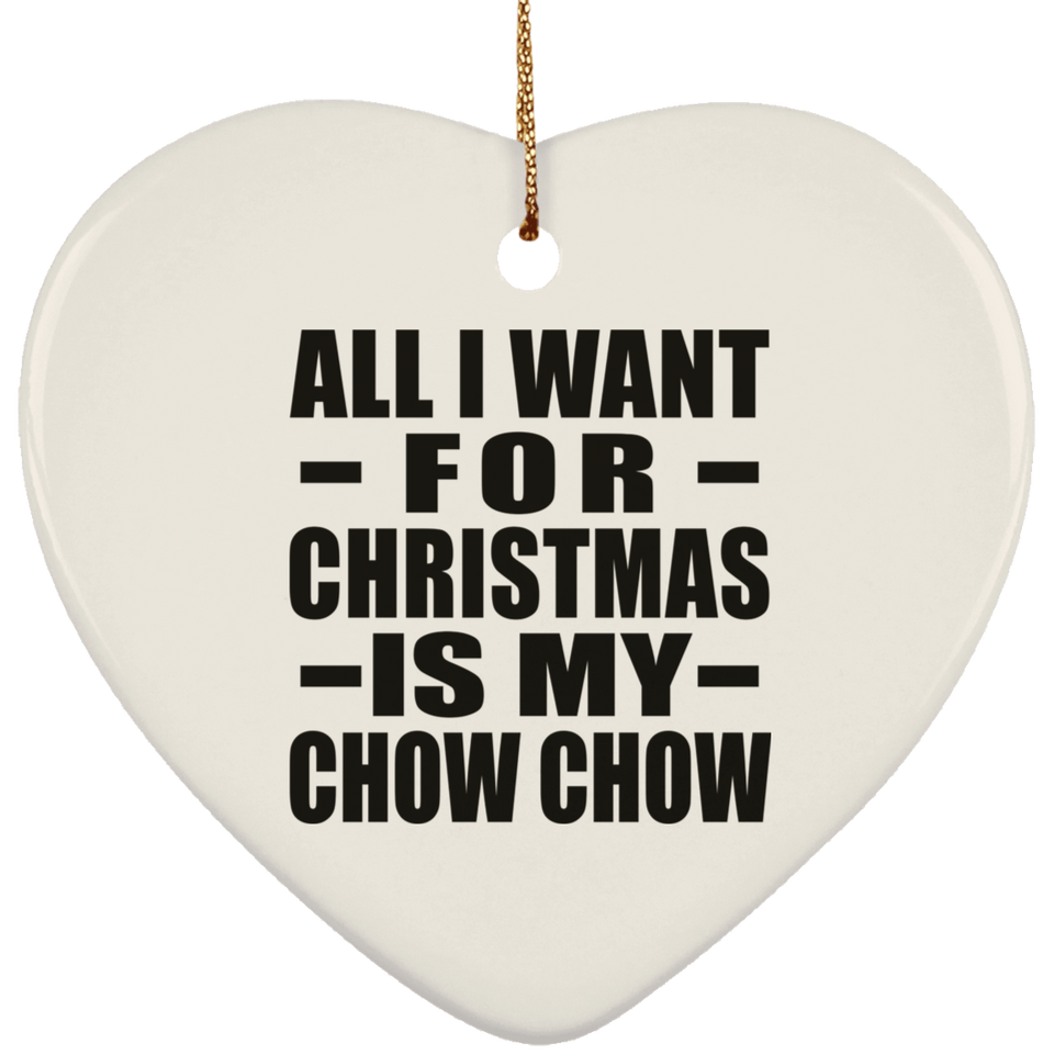 All I Want For Christmas Is My Chow Chow - Heart Ornament