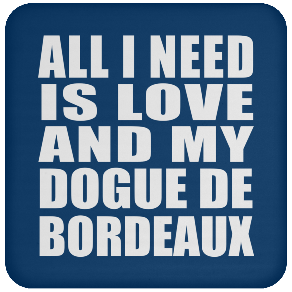 All I Need Is Love And My Dogue De Bordeaux - Drink Coaster
