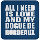 All I Need Is Love And My Dogue De Bordeaux - Drink Coaster