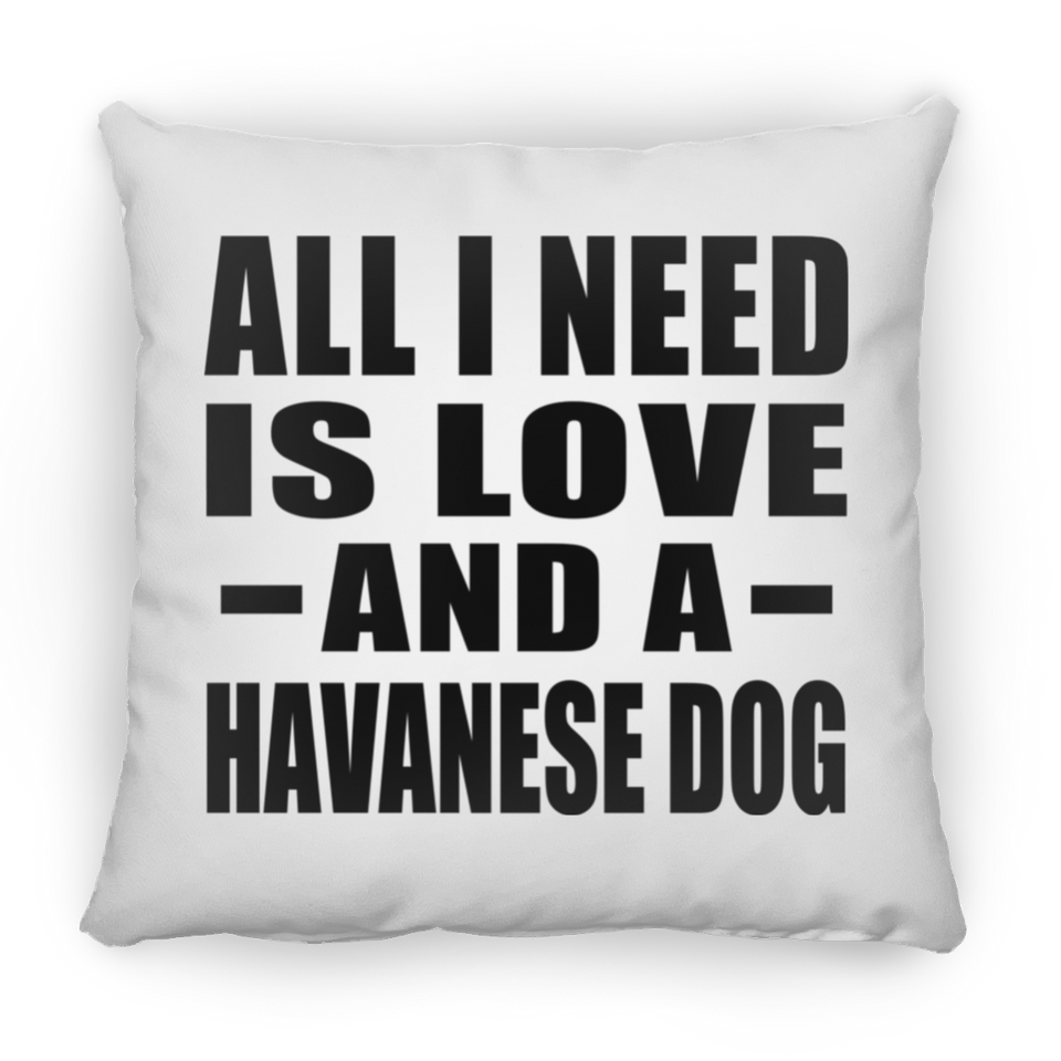 All I Need Is Love And A Havanese Dog - Throw Pillow