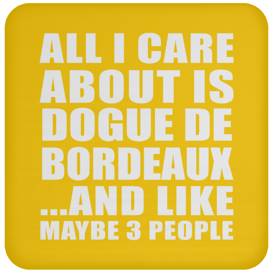 All I Care About Is Dogue De Bordeaux - Drink Coaster