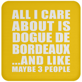 All I Care About Is Dogue De Bordeaux - Drink Coaster