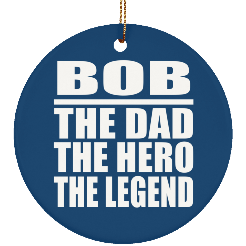 Bob The Dad The Hero The Legend - Circle Ornament
