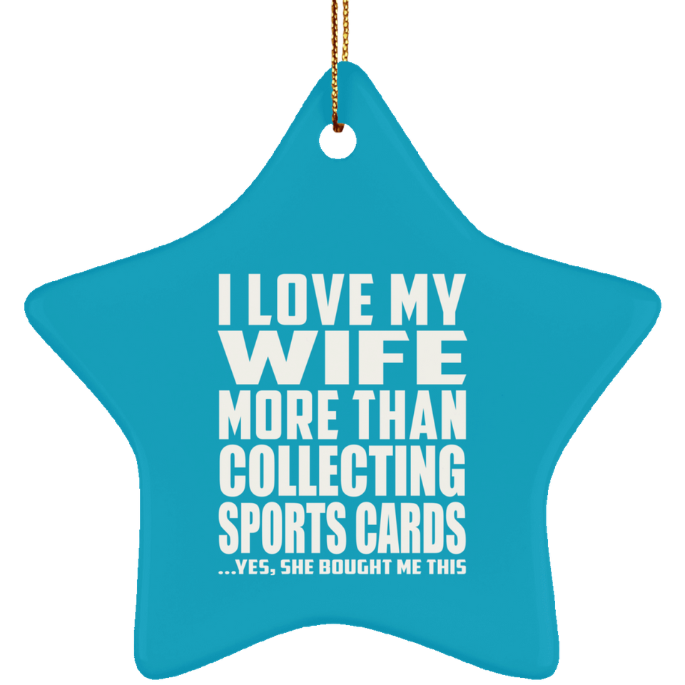 I Love My Wife More Than Collecting Sports Cards - Star Ornament