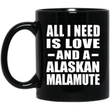 All I Need Is Love And A Alaskan Malamute - 11 Oz Coffee Mug Black