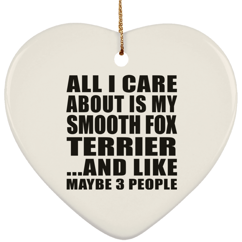 All I Care About Is My Smooth Fox Terrier - Heart Ornament
