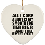 All I Care About Is My Smooth Fox Terrier - Heart Ornament