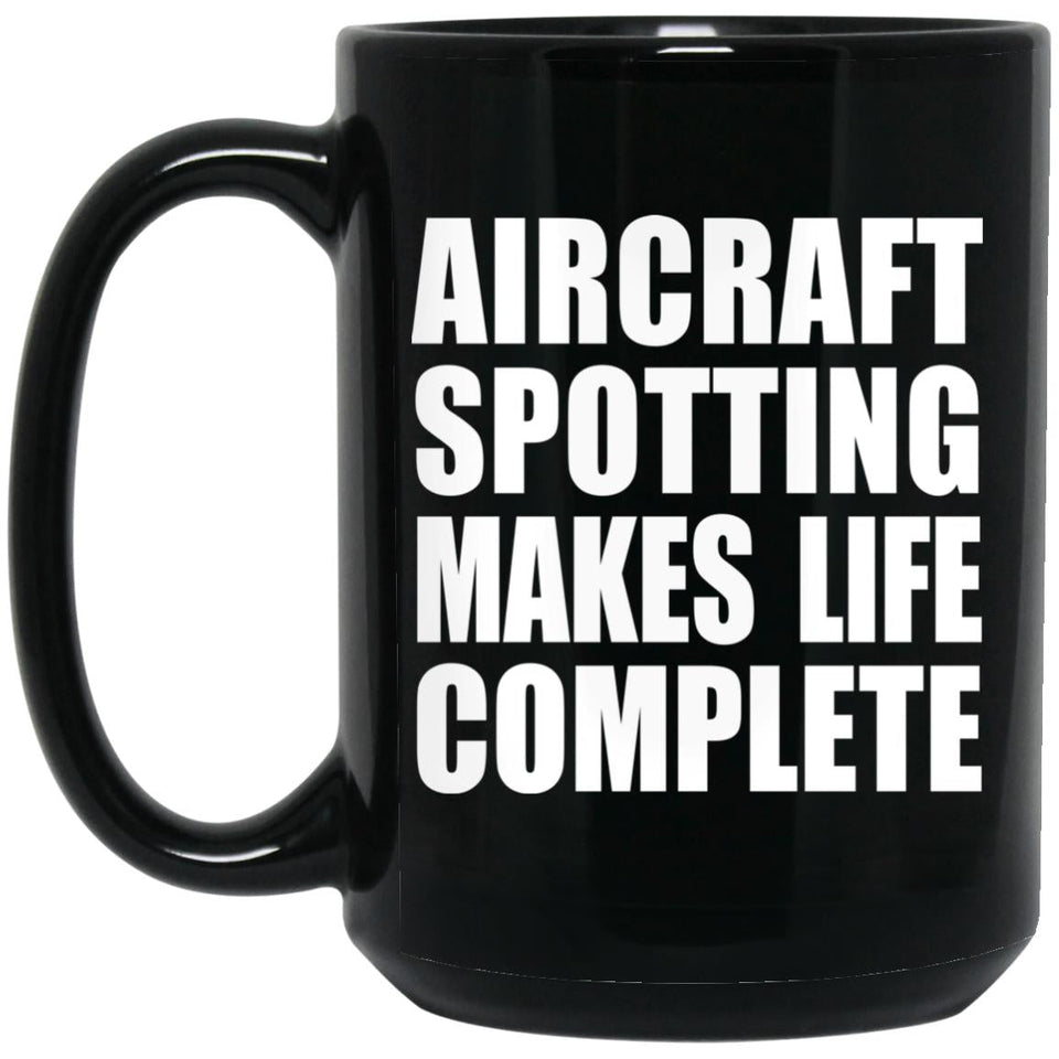 Aircraft Spotting Makes Life Complete - 15oz Coffee Mug Black