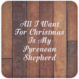 All I Want For Christmas Is My Pyrenean Shepherd - Drink Coaster E