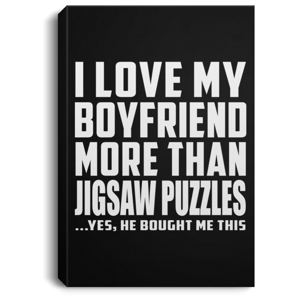 I Love My Boyfriend More Than Jigsaw Puzzles - Canvas Portrait
