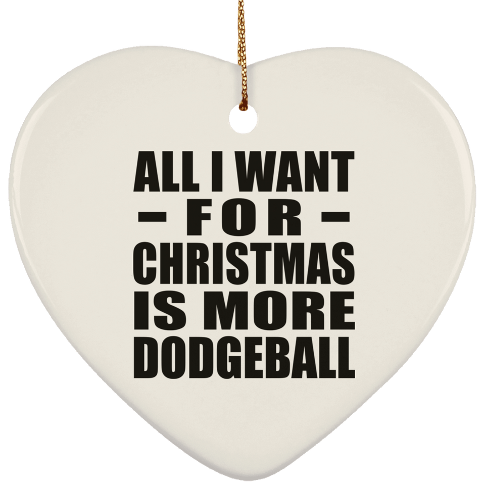 All I Want For Christmas Is More Dodgeball - Heart Ornament