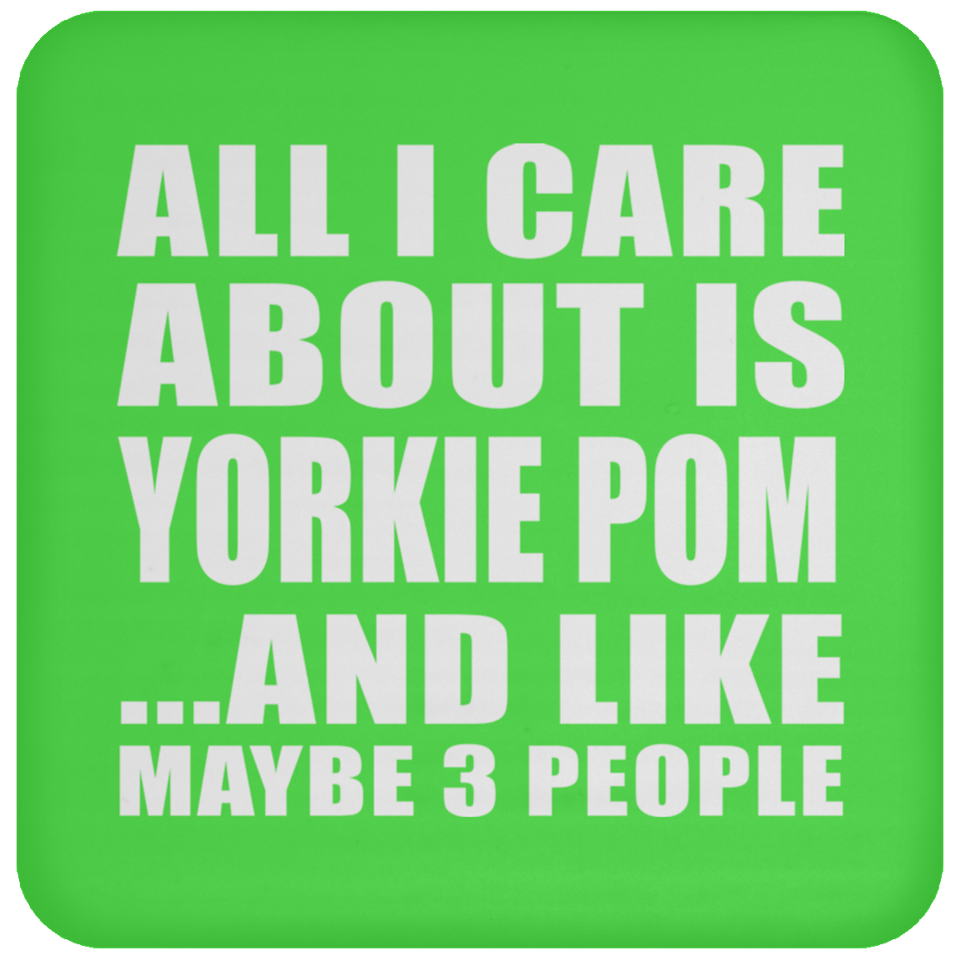 All I Care About Is Yorkie Pom - Drink Coaster