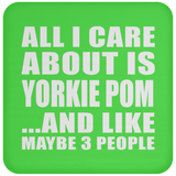 All I Care About Is Yorkie Pom - Drink Coaster