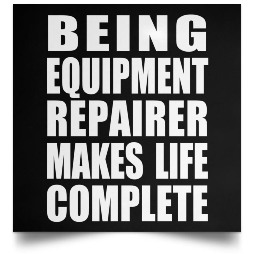 Being Equipment Repairer Makes Life Complete - Poster Square