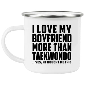 I Love My Boyfriend More Than Taekwondo - 12oz Camping Mug