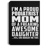 Proud Podiatrist Mom Of Awesome Daughter - Canvas Portrait